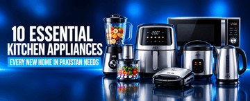 10 Essential Kitchen Appliances Every New Home in Pakistan Needs